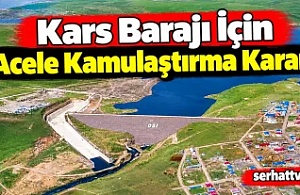 Kars Barajı İçin Acele Kamulaştırma Kararı