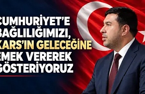 CUMHURİYET’E BAĞLILIĞIMIZI, KARS’IN GELECEĞİNE EMEK VEREREK GÖSTERİYORUZ