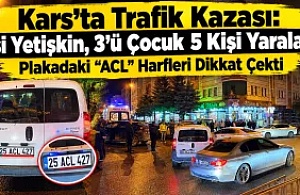 Kars’ta Trafik Kazası: 2’si Yetişkin, 3’ü Çocuk 5 Kişi Yaralandı! Plakadaki “ACL” Harfleri Dikkat Çekti