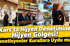 Kars'ta Hijyen Denetimine Hijyen Gölgesi! Denetleyenler Kurallara Uydu mu?