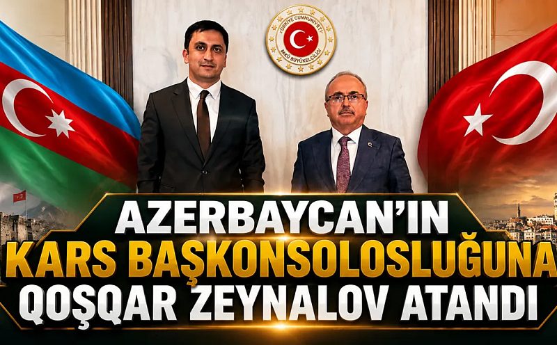Azerbaycan’ın Kars Başkonsolosluğuna Qoşqar Zeynalov Atandı