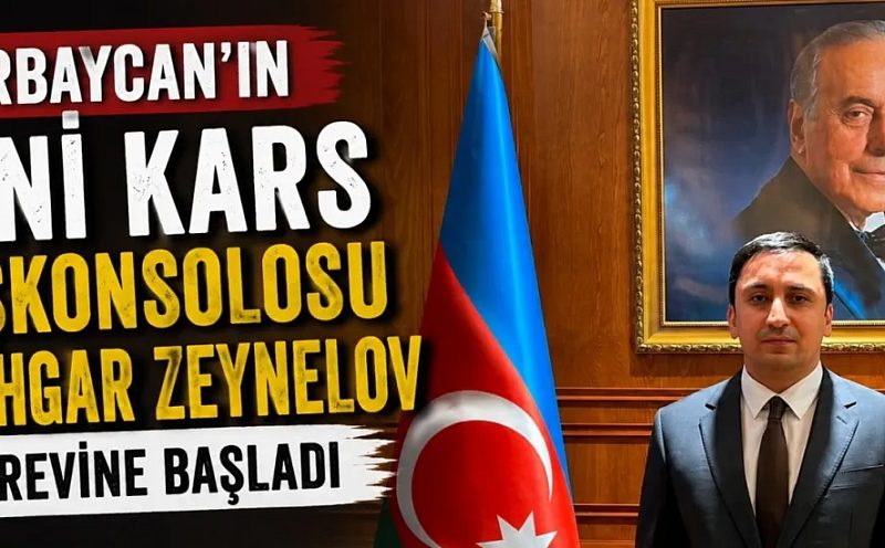 Azerbaycan’ın Yeni Kars Başkonsolosu Goshgar Zeynelov Görevine Başladı