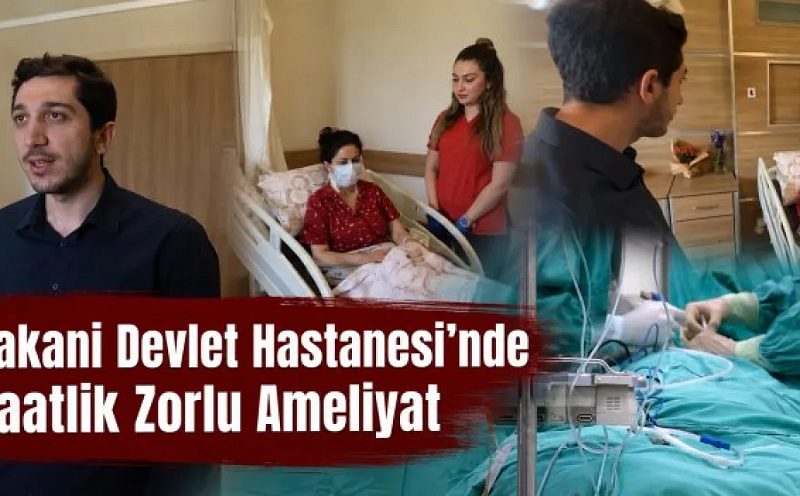 Harakani Devlet Hastanesi’nde 6 Saatlik Zorlu Ameliyat
