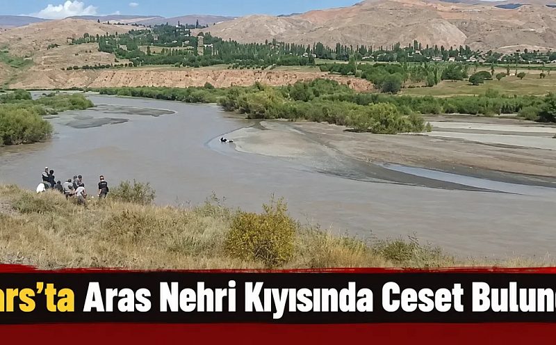 Kars’ta Aras Nehri Kıyısında Ceset Bulundu