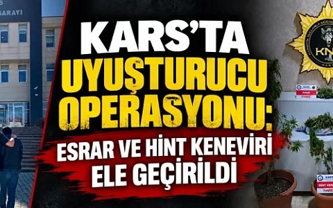 Kars’ta Uyuşturucu Operasyonu: Esrar ve Hint Keneviri Ele Geçirildi