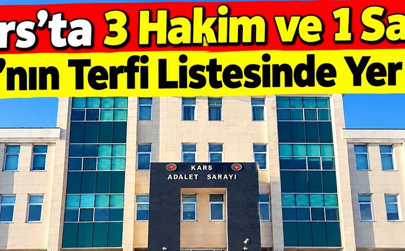 Kars’ta 3 Hakim ve 1 Savcı HSK’nın Terfi Listesinde Yer Aldı