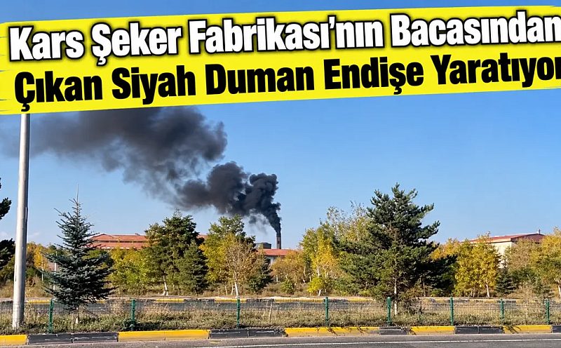 Kars Şeker Fabrikası’nın Bacasından Çıkan Siyah Duman Endişe Yaratıyor