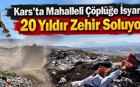 Kars’ta Mahalleli Çöplüğe İsyan Etti: 20 Yıldır Zehir Soluyoruz!