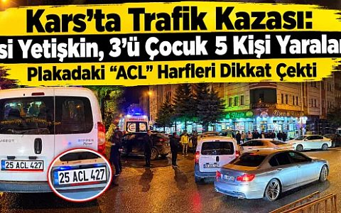 Kars’ta Trafik Kazası: 2’si Yetişkin, 3’ü Çocuk 5 Kişi Yaralandı! Plakadaki “ACL” Harfleri Dikkat Çekti