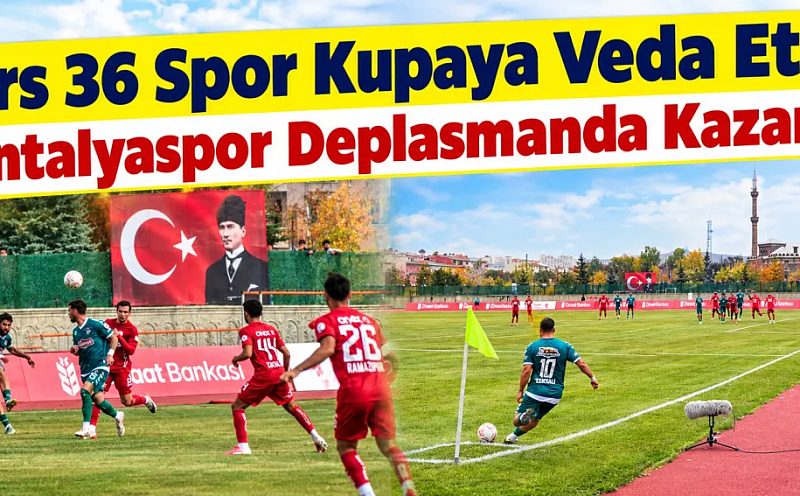 Kars 36 Spor Kupaya Veda Etti! Antalyaspor Deplasmanda Kazandı