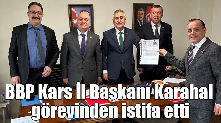 BBP Kars İl Başkanı Muhammet Karahal görevinden istifa etti