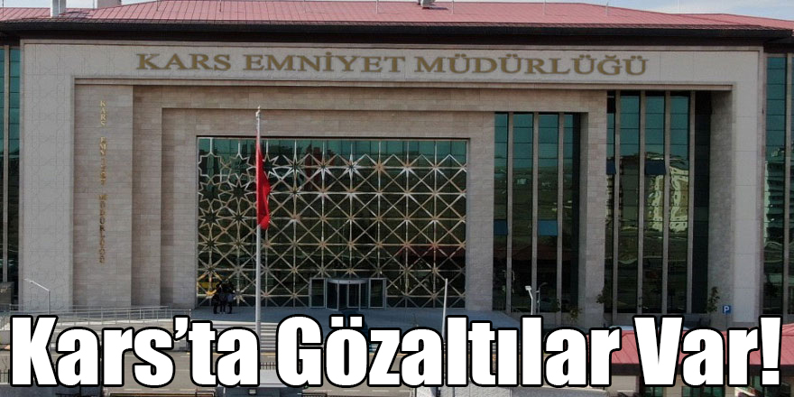 Kars'ta Gözaltılar Var!