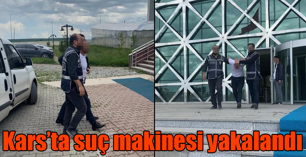 Kars'ta suç makinesi yakalandı