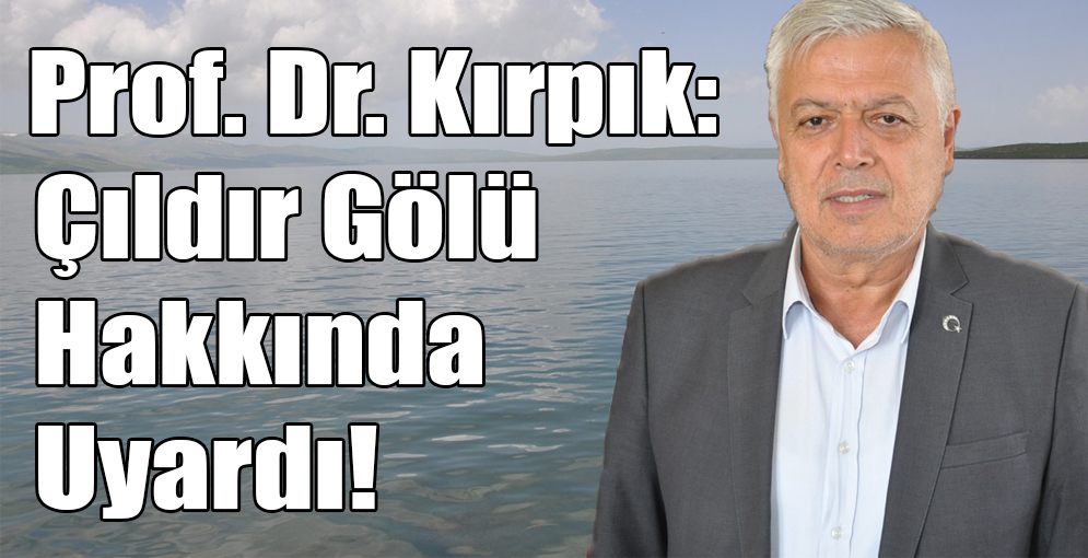 Prof. Dr. Kırpık: Çıldır Gölü Hakkında Uyardı!