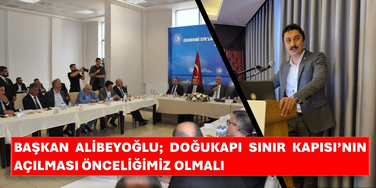 Başkan Alibeyoğlu; "Doğu Kapı sınır kapısının açılması önceliğimiz olmalı"