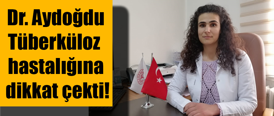 Dr. Aydoğdu Tüberküloz Hastalığına Dikkat Çekti!