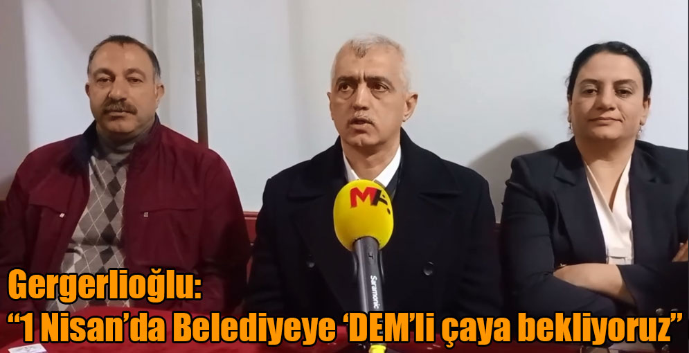 Gergerlioğlu: "1 Nisan'da Belediyeye 'DEM'li çaya bekliyoruz" 