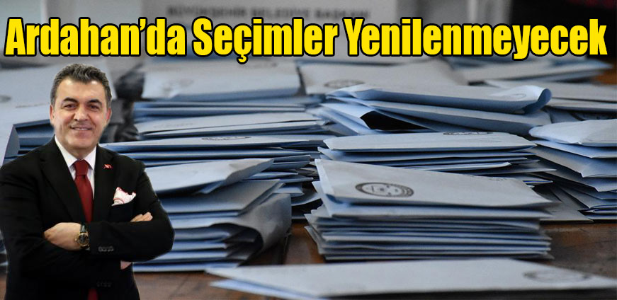 Ardahan'da Seçimler Yenilenmeyecek