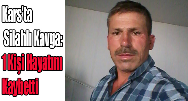 Kars'ta Silahlı Kavga: 1 Kişi Hayatını Kaybetti