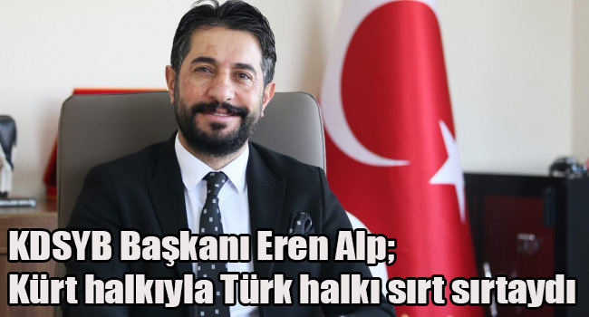 KDSYB Başkanı Eren Alp; Kürt halkıyla Türk halkı sırt sırtaydı