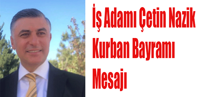 İş Adamı Çetin Nazik Kurban Bayramı Mesajı