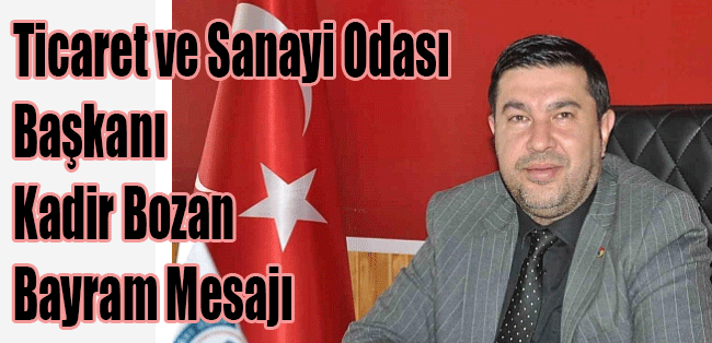 Ticaret ve Sanayi Odası Başkanı Kadir Bozan Bayram Mesajı