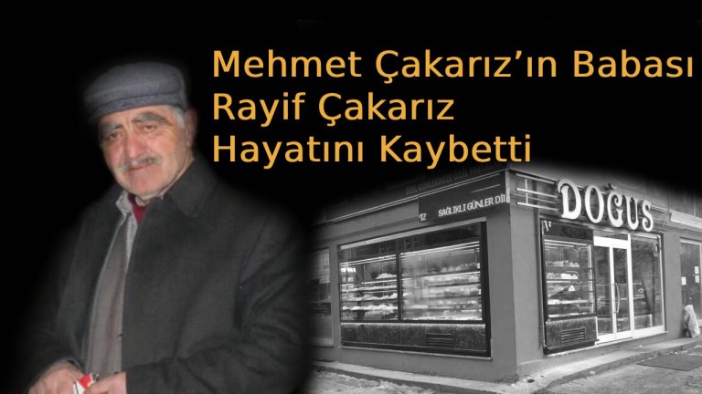 Doğuş Pastaneleri Sahibi Mehmet Çakarız’ın Babası Rayif Çakarız Hayatını Kaybetti