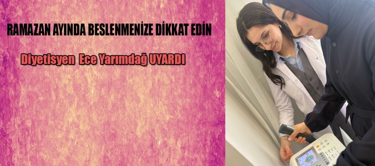 Diyetisyen Ece Yarımdağ Uyardı: Ramazanda Beslenmeye Dikkat!