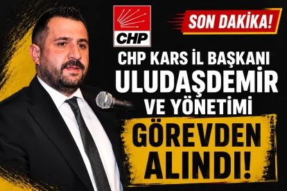 CHP Yönetimi Kars İl Başkanı ve İl Yönetimini Görevden Aldı