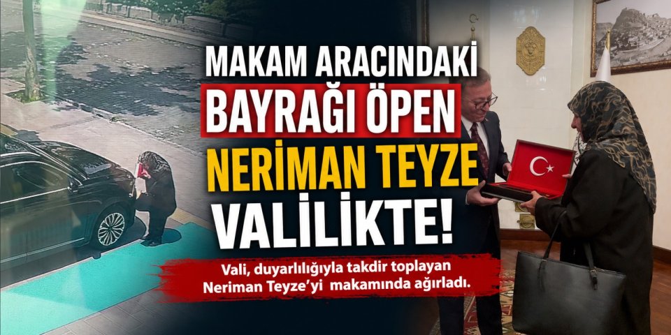 Makam Aracındaki Bayrağı Öpen Neriman Teyze Valilikte!