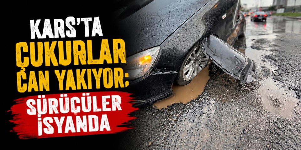 Kars'ta Çukurlar Can Yakıyor: Sürücüler İsyanda