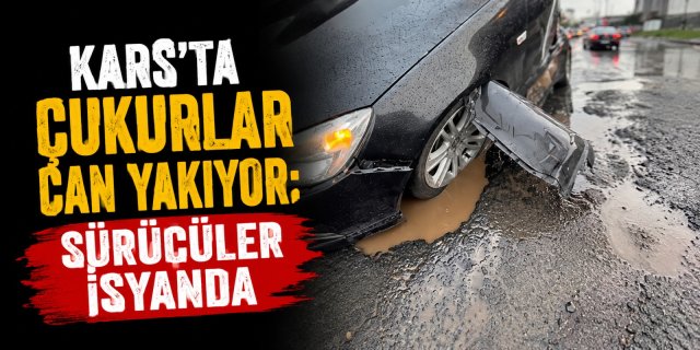 Kars'ta Çukurlar Can Yakıyor: Sürücüler İsyanda