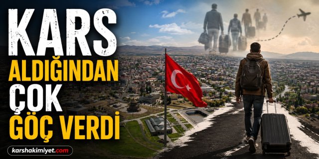 Kars Aldığından Çok Göç Verdi