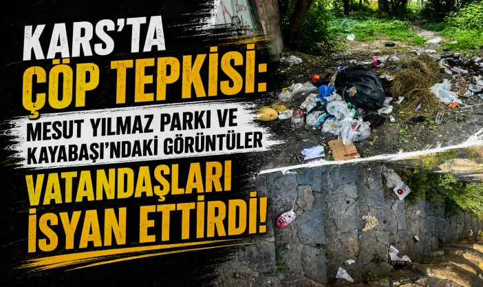 Kars'ta Çöp Tepkisi: Mesut Yılmaz Parkı ve Kayabaşı'ndaki Görüntüler Vatandaşları İsyan Ettirdi