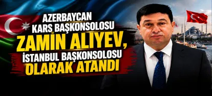 Azerbaycan Kars Başkonsolosu Zamin Aliyev, İstanbul Başkonsolosu Olarak Atandı