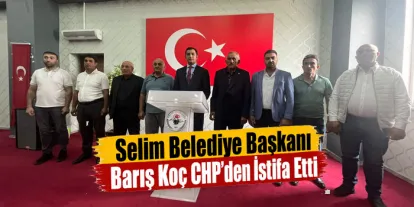 Selim Belediye Başkanı Barış Koç CHP’den istifa etti