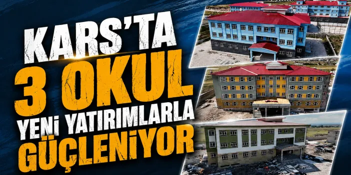 Kars’ta 3 Okul Yeni Yatırımlarla Güçleniyor