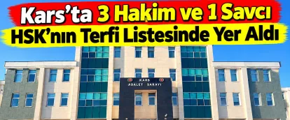 Kars’ta 3 Hakim ve 1 Savcı HSK’nın Terfi Listesinde Yer Aldı