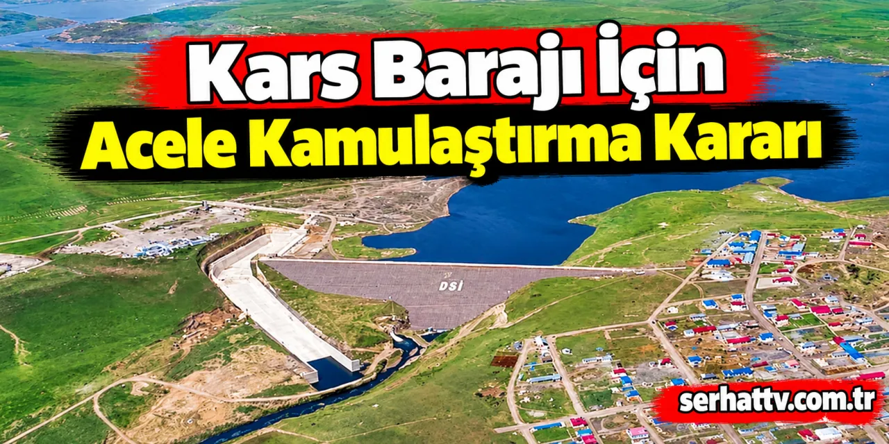 Kars Barajı İçin Acele Kamulaştırma Kararı