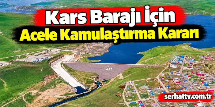 Kars Barajı İçin Acele Kamulaştırma Kararı
