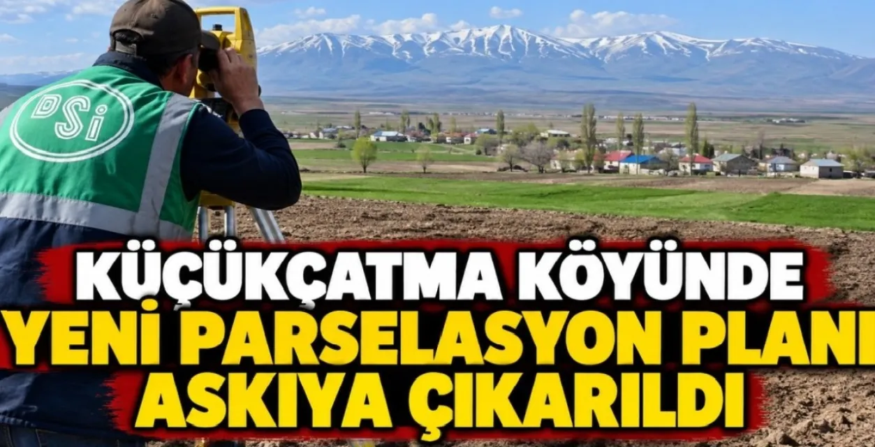 Küçükçatma Köyünde Yeni Parselasyon Planı Askıya Çıkarıldı