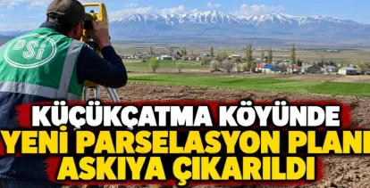 Küçükçatma Köyünde Yeni Parselasyon Planı Askıya Çıkarıldı