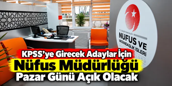 KPSS’ye Girecek Adaylar İçin Nüfus Müdürlüğü Pazar Günü Açık Olacak