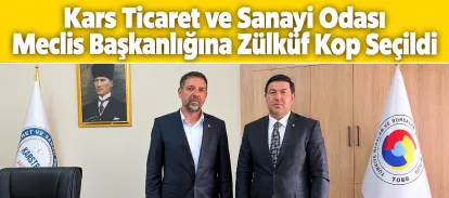 Kars Ticaret ve Sanayi Odası Meclis Başkanlığına Zülküf Kop Seçildi