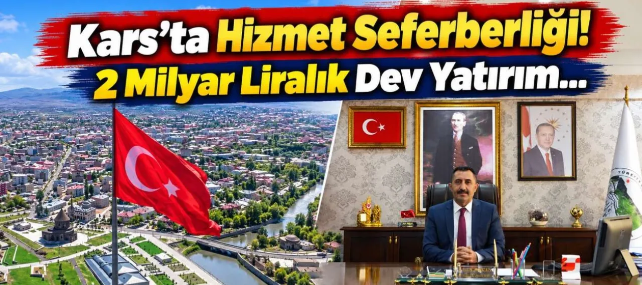 Kars’ta Hizmet Seferberliği! 2 Milyar Liralık Dev Yatırım...