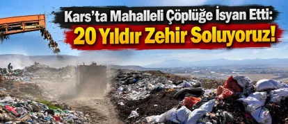 Kars’ta Mahalleli Çöplüğe İsyan Etti: 20 Yıldır Zehir Soluyoruz!
