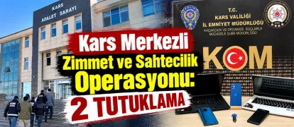 Kars Merkezli Zimmet ve Sahtecilik Operasyonu: 2 Tutuklama