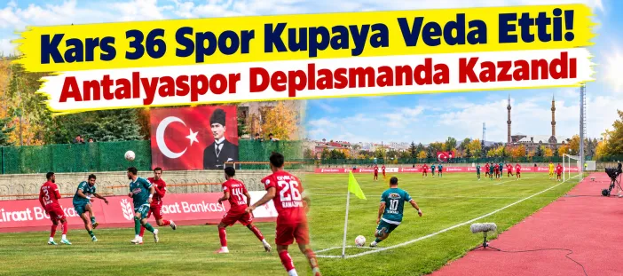 Kars 36 Spor Kupaya Veda Etti! Antalyaspor Deplasmanda Kazandı