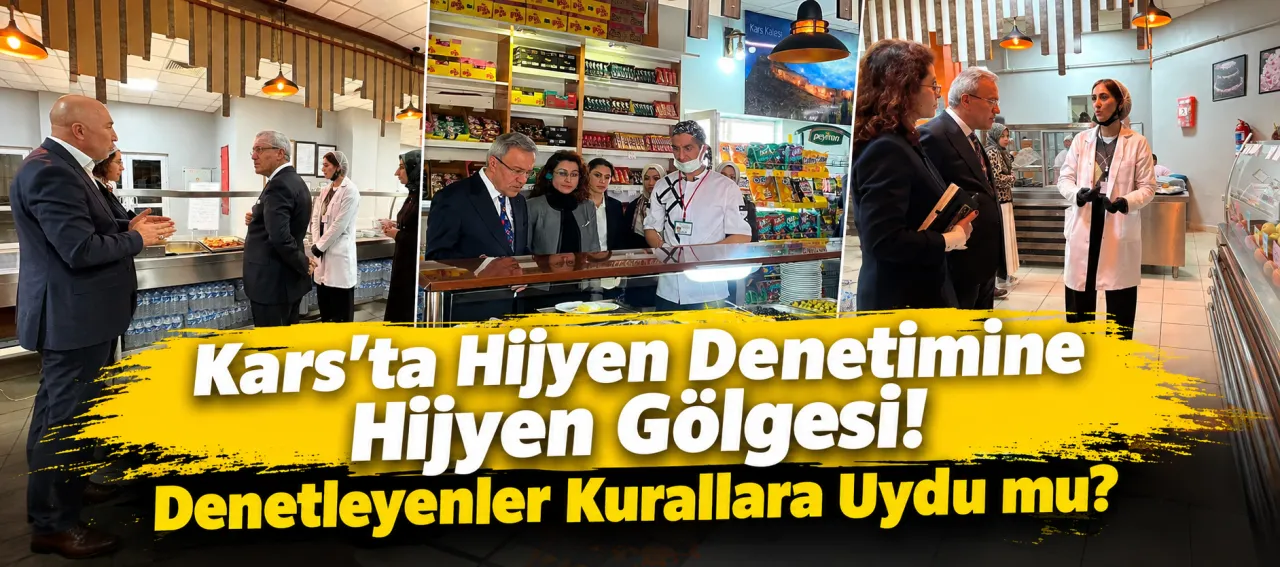 Kars'ta Hijyen Denetimine Hijyen Gölgesi! Denetleyenler Kurallara Uydu mu?