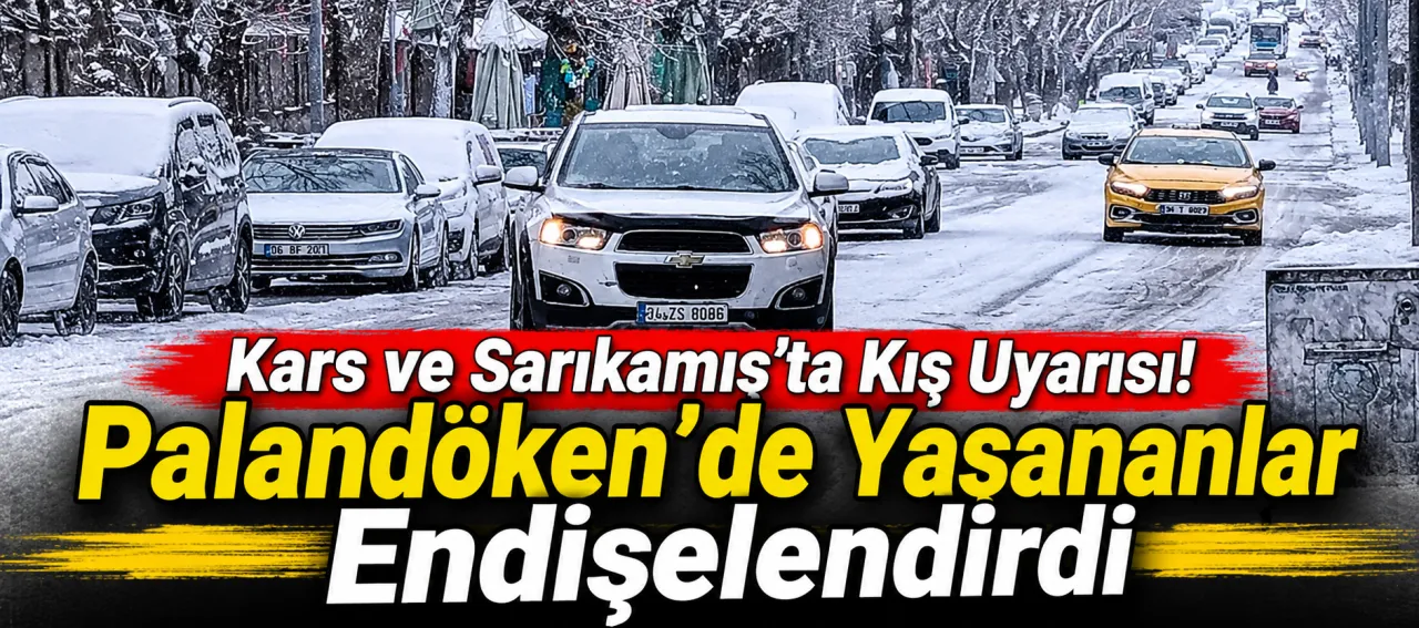Kars ve Sarıkamış’ta Kış Uyarısı! Palandöken’de Yaşananlar Endişelendirdi
